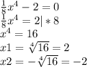 \frac{1}{8} x^{4} - 2 = 0\\\frac{1}{8} x^{4} = 2 | *8\\x^{4} = 16\\x1 = \sqrt[4]{16} = 2\\x2 = -\sqrt[4]{16} = -2