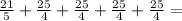 \frac{21}{5} + \frac{25}{4} + \frac{25}{4} + \frac{25}{4} + \frac{25}{4} =