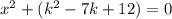 {x}^{2} + ( {k}^{2} - 7k + 12) = 0 \\