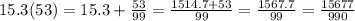 15.3(53) = 15.3 + \frac{53}{99} = \frac{1514.7 + 53}{99} = \frac{1567.7}{99} = \frac{15677}{990}