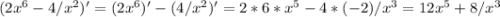 (2x^6-4/x^2)'=(2x^6)'-(4/x^2)'=2*6*x^5-4*(-2)/x^3=12x^5+8/x^3