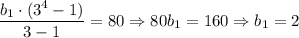 \dfrac{b_1\cdot(3^4-1)}{3-1}=80\Rightarrow 80b_1=160\Rightarrow b_1=2