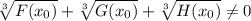 \sqrt[3]{F(x_0)} + \sqrt[3]{G(x_0)} + \sqrt[3]{H(x_0)} \neq 0