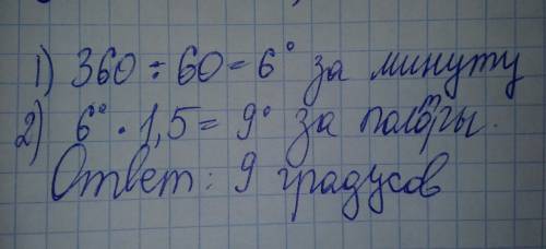 Какой угол описывает минутная стрелка за 1,5 минуты? ответ в градусах