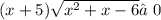 (x + 5) \sqrt{ {x}^{2} + x - 6 } ≠ 0