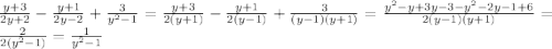 \frac{y+3}{2y+2}-\frac{y+1}{2y-2}+\frac{3}{y^{2}-1}=\frac{y+3}{2(y+1)}-\frac{y+1}{2(y-1)}+\frac{3}{(y-1)(y+1)}=\frac{y^{2} -y+3y-3-y^{2}-2y-1+6 }{2(y-1)(y+1)}=\frac{2}{2(y^{2}-1)}=\frac{1}{y^{2} -1}