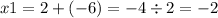 x1 = 2 + (- 6) = - 4 \div 2 = - 2