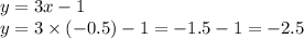 y = 3x - 1 \\ y = 3 \times ( - 0.5) - 1 = - 1.5 - 1 = - 2.5