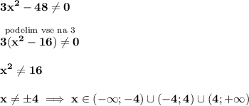 \bf\displaystyle 3x^{2}-48\neq 0\\\\\stackrel{\textnormal{podelim vse na 3}}{3(x^{2}-16)\neq 0}\\\\x^{2}\neq 16\\\\x\neq \pm4 \implies x\in(-\infty; -4)\cup(-4; 4)\cup (4;+\infty)