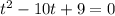 t^{2} -10t+9=0