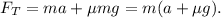 F_T = ma + \mu mg = m(a + \mu g).