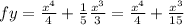 f{y} = \frac{ {x}^{4} }{4} + \frac{1}{5} \frac{ {x}^{3} }{3} = \frac{ {x}^{4} }{4} + \frac{ {x}^{3} }{15}