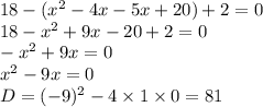 18 - (x {}^{2} - 4x - 5x + 20) + 2 = 0 \\ 18 - x {}^{2} + 9x - 20 + 2 = 0 \\ - x {}^{2} + 9x = 0 \\ x {}^{2} - 9x = 0 \\ D=( - 9) {}^{2} - 4 \times 1 \times 0 = 81