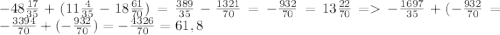 -48\frac{17}{35} + (11\frac{4}{35} - 18\frac{61}{70}) = \frac{389}{35} - \frac{1321}{70} = -\frac{932}{70} = 13\frac{22}{70} = -\frac{1697}{35} + (-\frac{932}{70} = -\frac{3394}{70} + (-\frac{932}{70}) = -\frac{4326}{70} = 61,8