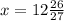 x=12 \frac{26}{27}