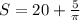 S=20+\frac{5}{\pi}