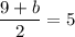 \dfrac{9+b}{2}=5