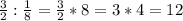 \frac{3}{2} :\frac{1}{8} =\frac{3}{2}*8=3*4=12