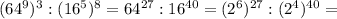 (64^9)^3:(16^5)^8=64^{27}:16^{40}=(2^6)^{27}:(2^4)^{40}=