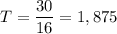 T = \dfrac{30}{16} = 1,875