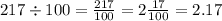 217 \div 100 = \frac{217}{100} = 2 \frac{17}{100} = 2.17