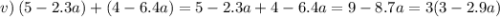 v) \: (5 - 2.3a) + (4 - 6.4a) = 5 - 2.3a + 4 - 6.4a = 9 - 8.7a = 3(3 - 2.9a)