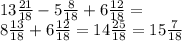 13 \frac{21}{18} - 5 \frac{8}{18} + 6 \frac{12}{18} = \\ 8 \frac{13}{18} + 6 \frac{12}{18} = 14 \frac{25}{18} = 15 \frac{7}{18}