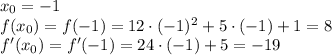 x_0=-1\\f(x_0)=f(-1)=12\cdot(-1)^2+5\cdot(-1)+1=8\\f'(x_0)=f'(-1)=24\cdot(-1)+5=-19