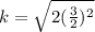 k=\sqrt{2(\frac{3}{2}) ^{2} }