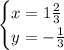 \begin{cases} x=1 \frac{2}{3}\\y=- \frac{1}{3}\end{cases}