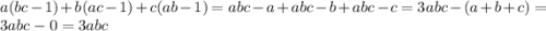 a(bc-1)+b(ac-1)+c(ab-1)=abc-a+abc-b+abc-c=3abc-(a+b+c)=3abc-0=3abc