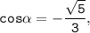 \tt \displaystyle cos\alpha =-\frac{\sqrt{5} }{3} ,