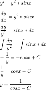 \displaystyle y`=y^2*sinx\\\\\frac{dy}{dx}=y^2*sinx\\\\ \frac{dy}{y^2}=sinx*dx\\\\ \int {\frac{dy}{y^2}}= \int {sinx*dx}\\\\- \frac{1}{y}=-cosx+C\\\\ \frac{1}{y}=cosx-C\\\\y= \frac{1}{cosx-C}