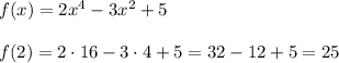 f(x)=2x^4-3x^2+5\\\\f(2)=2\cdot 16-3\cdot 4+5=32-12+5=25