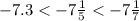 - 7.3 < - 7 \frac{1}{5} < - 7 \frac{1}{7}