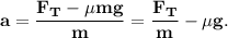 \bf a = \dfrac{F_T - \mu mg}{m} = \dfrac{F_T}{m} - \mu g.