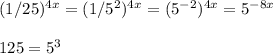 (1/25)^{4x}=(1/5^2)^{4x}=(5^{-2})^{4x}=5^{-8x}\\\\125=5^3