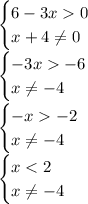 \begin{cases}6-3x0 \\ x+4 \neq 0 \end{cases} \\ \begin{cases}-3x-6\\ x \neq -4\end{cases}\\\begin{cases} -x-2\\ x\neq -4\end{cases}\\\begin{cases} x