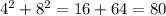 {4}^{2} + {8}^{2} = 16 + 64 = 80