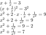 x+\frac{1}{x}=3 \\ (x+\frac{1}{x})^2=3^2 \\ x^2+2 \cdot x \cdot \frac{1}{x}+\frac{1}{x^2}=9 \\ x^2+2+\frac{1}{x^2}=9 \\ x^2+\frac{1}{x^2}=9-2 \\ x^2+\frac{1}{x^2}=7