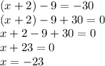 (x+2)-9=-30\\(x+2)-9+30=0\\x+2-9+30=0\\x+23=0\\x=-23