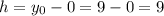 h=y_0-0=9-0=9