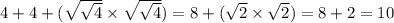 4+4+(\sqrt{\sqrt{4}}\times\sqrt{\sqrt{4}})=8+(\sqrt{2}\times\sqrt{2})=8+2=10