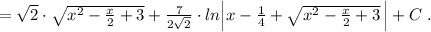 =\sqrt2\cdot \sqrt{x^2-\frac{x}{2}+3}+\frac{7}{2\sqrt2}\cdot ln\Big |x-\frac{1}{4}+\sqrt{x^2-\frac{x}{2}+3}\, \Big |+C\; .