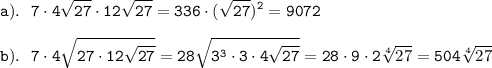 \displaystyle \tt a). \ \ 7\cdot4\sqrt{27}\cdot12 \sqrt{27}=336\cdot( \sqrt{27})^{2}=9072\\\\b). \ \ 7\cdot4 \sqrt{27\cdot12\sqrt{27}}=28 \sqrt{3^{3}\cdot3\cdot4\sqrt{27}}=28\cdot9\cdot2 \sqrt[4]{27}=504 \sqrt[4]{27}