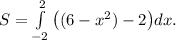 S = \int\limits^{2}_{-2}{\big((6-x^2) - 2\big)}dx.