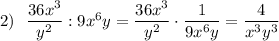 2)~~ \dfrac{36x^3}{y^2} : 9x^6y = \dfrac{36x^3}{y^2} \cdot \dfrac{1}{9x^6y} =\dfrac{4}{x^3y^3}