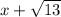 x + \sqrt{13}