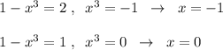 1-x^3=2\; ,\; \; x^3=-1\; \; \to \; \; x=-1\\\\1-x^3=1\; ,\; \; x^3=0\; \; \to \; \; x=0