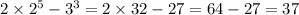 2 \times 2 {}^{5} - 3 {}^{3} = 2 \times 32 - 27 = 64 - 27 = 37